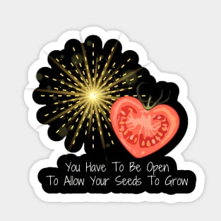 You Have To Be Open To Allow Your Seeds To Grow Sticker